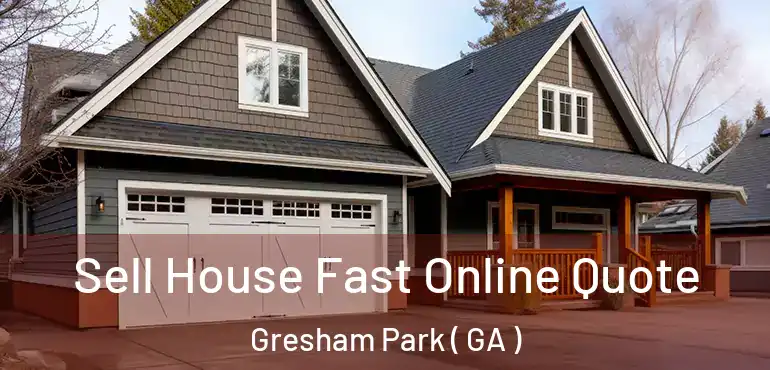  Sell House Fast Online Quote Gresham Park ( GA )