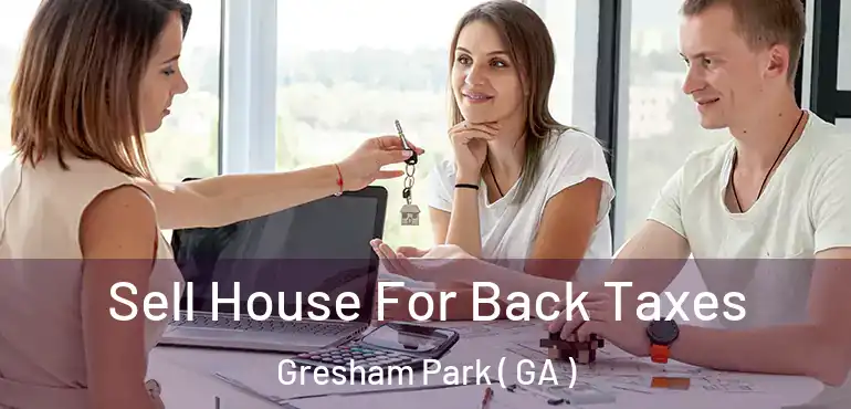  Sell House For Back Taxes Gresham Park ( GA )