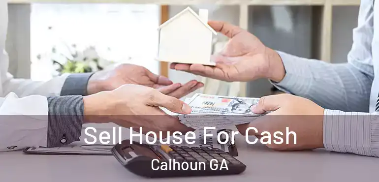  Sell House For Cash Calhoun GA