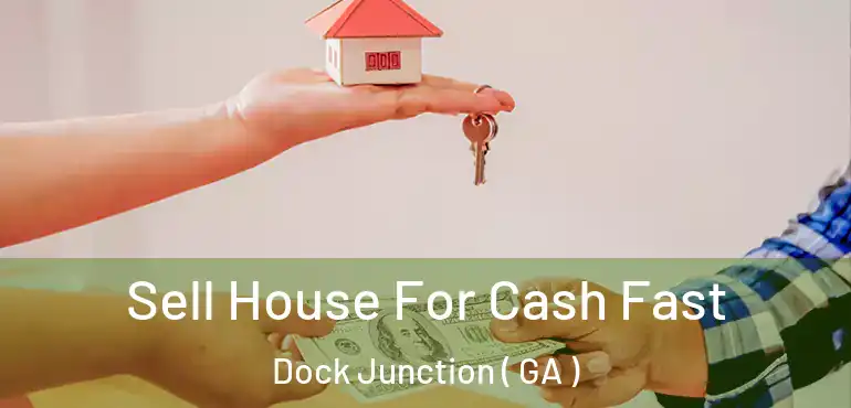  Sell House For Cash Fast Dock Junction ( GA )
