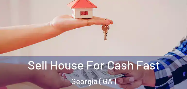  Sell House For Cash Fast Georgia ( GA )