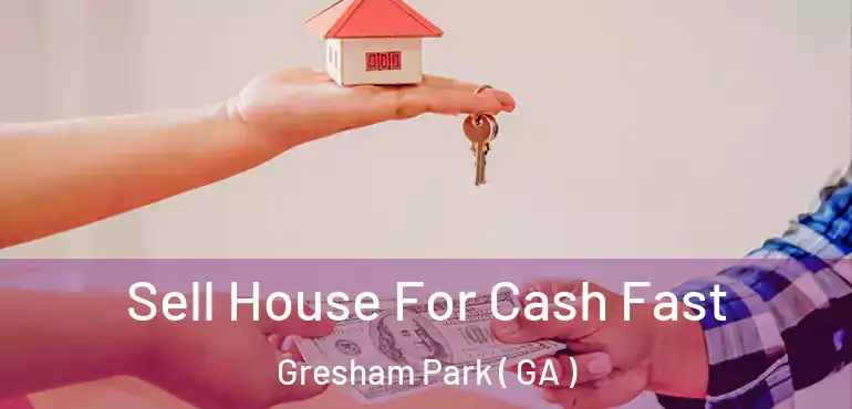  Sell House For Cash Fast Gresham Park ( GA )
