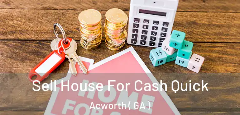  Sell House For Cash Quick Acworth ( GA )