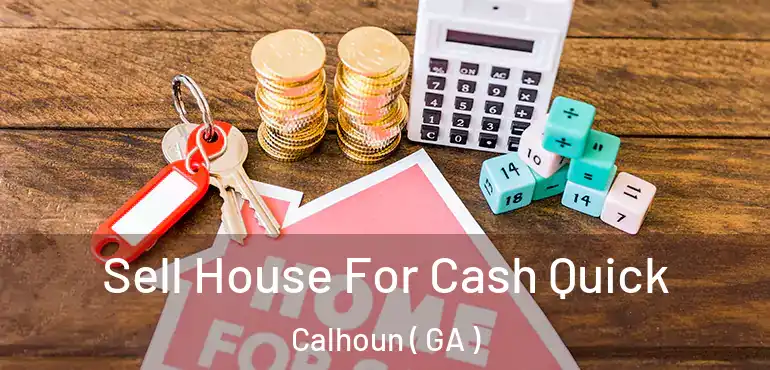  Sell House For Cash Quick Calhoun ( GA )