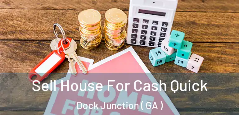  Sell House For Cash Quick Dock Junction ( GA )