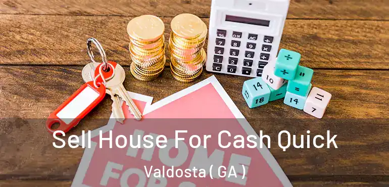  Sell House For Cash Quick Valdosta ( GA )