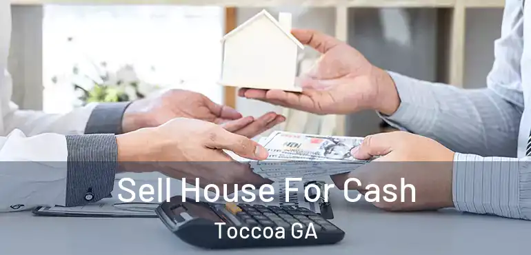  Sell House For Cash Toccoa GA