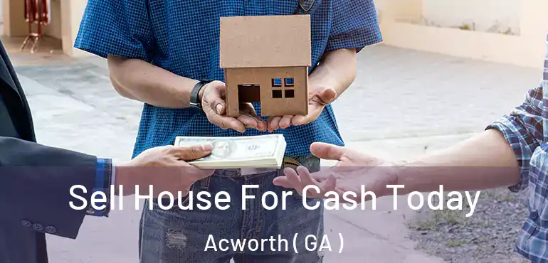  Sell House For Cash Today Acworth ( GA )