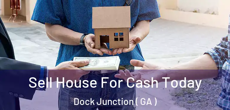  Sell House For Cash Today Dock Junction ( GA )