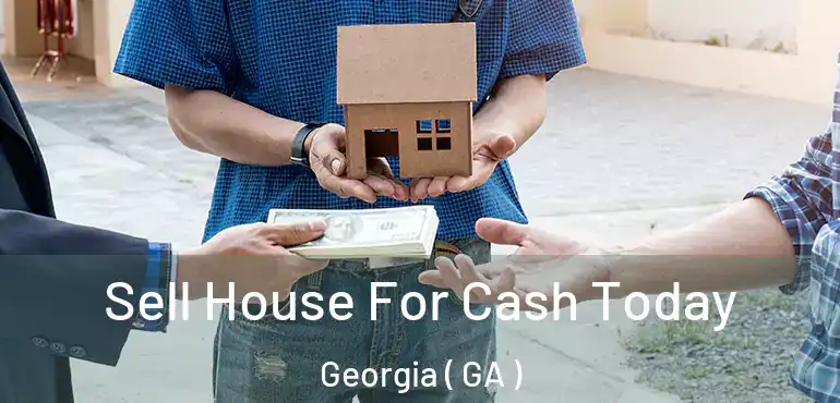  Sell House For Cash Today Georgia ( GA )