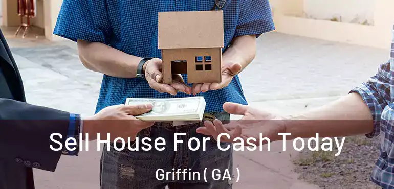  Sell House For Cash Today Griffin ( GA )