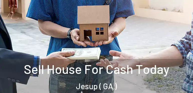  Sell House For Cash Today Jesup ( GA )