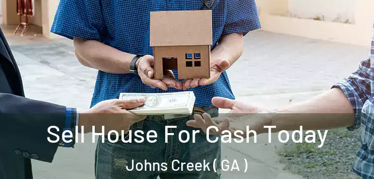  Sell House For Cash Today Johns Creek ( GA )