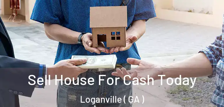 Sell House For Cash Today Loganville ( GA )