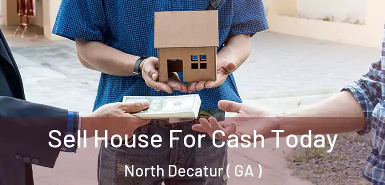 Sell House For Cash Today North Decatur ( GA )