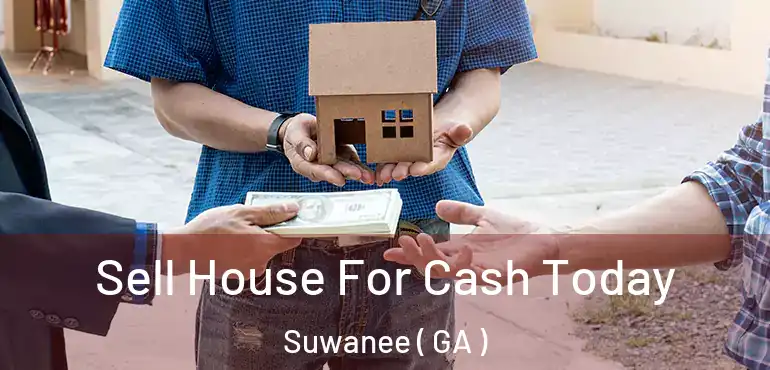  Sell House For Cash Today Suwanee ( GA )