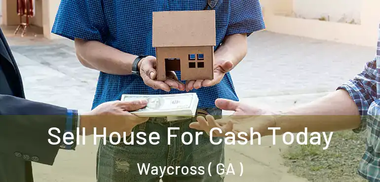  Sell House For Cash Today Waycross ( GA )
