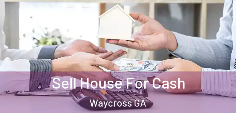  Sell House For Cash Waycross GA