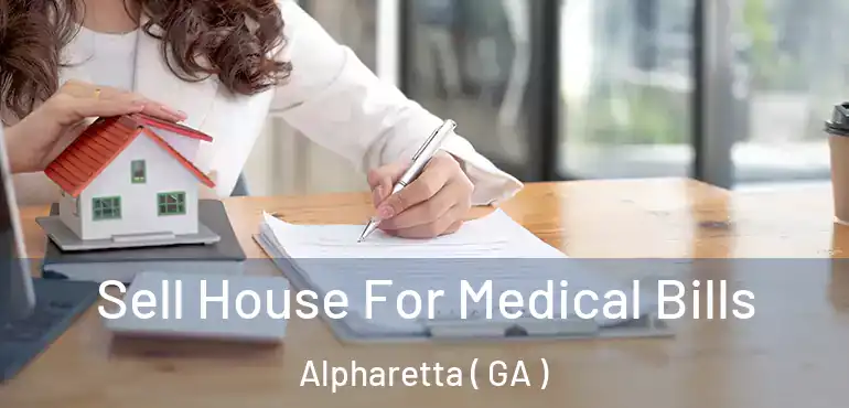  Sell House For Medical Bills Alpharetta ( GA )