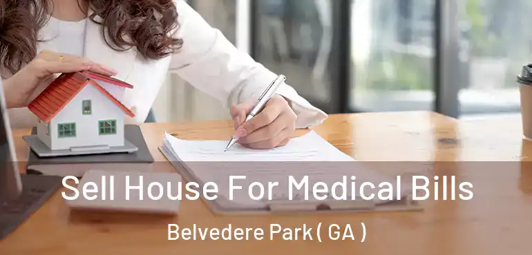  Sell House For Medical Bills Belvedere Park ( GA )