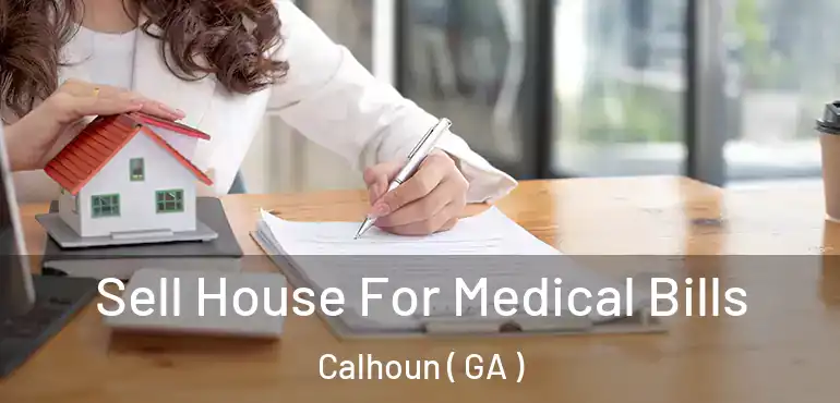  Sell House For Medical Bills Calhoun ( GA )