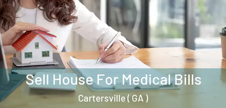  Sell House For Medical Bills Cartersville ( GA )