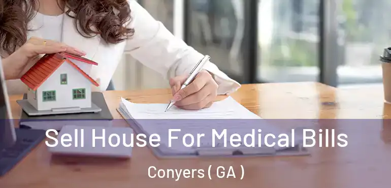  Sell House For Medical Bills Conyers ( GA )