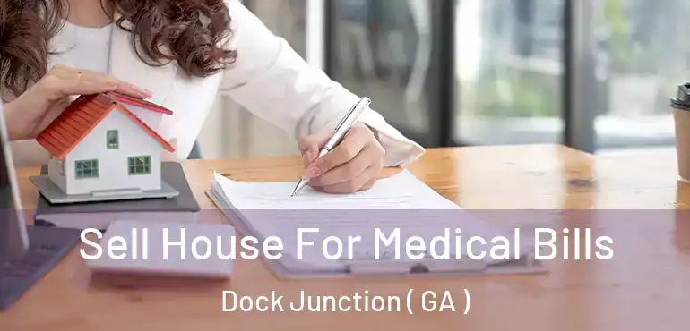  Sell House For Medical Bills Dock Junction ( GA )