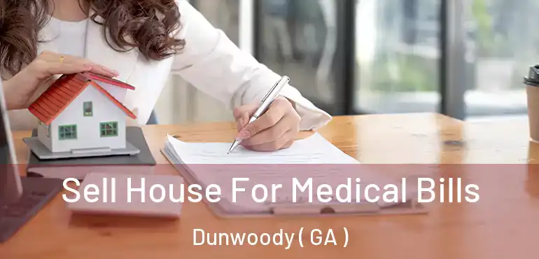  Sell House For Medical Bills Dunwoody ( GA )