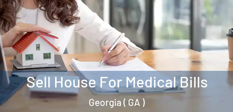  Sell House For Medical Bills Georgia ( GA )