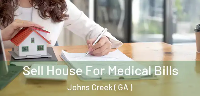  Sell House For Medical Bills Johns Creek ( GA )