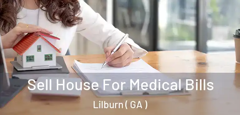  Sell House For Medical Bills Lilburn ( GA )