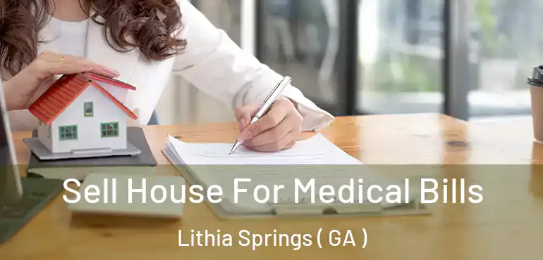  Sell House For Medical Bills Lithia Springs ( GA )