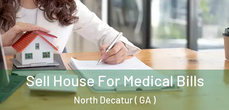  Sell House For Medical Bills North Decatur ( GA )