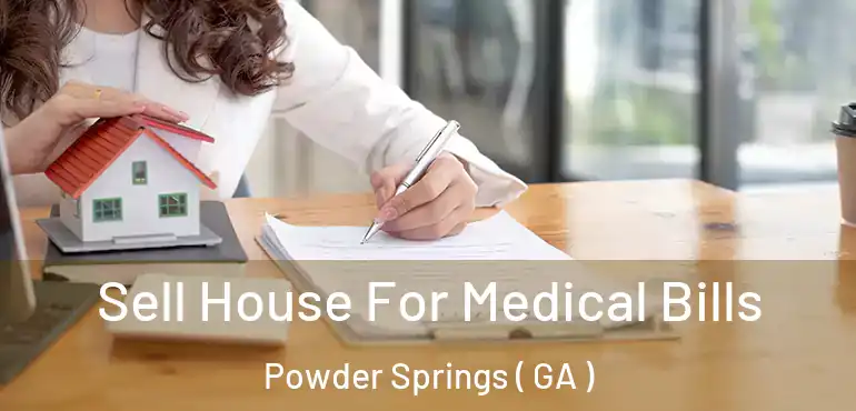  Sell House For Medical Bills Powder Springs ( GA )