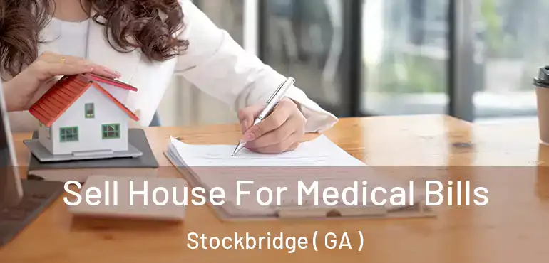  Sell House For Medical Bills Stockbridge ( GA )