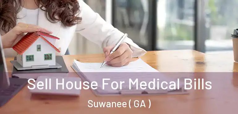  Sell House For Medical Bills Suwanee ( GA )