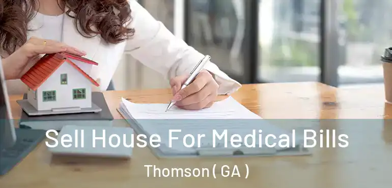  Sell House For Medical Bills Thomson ( GA )