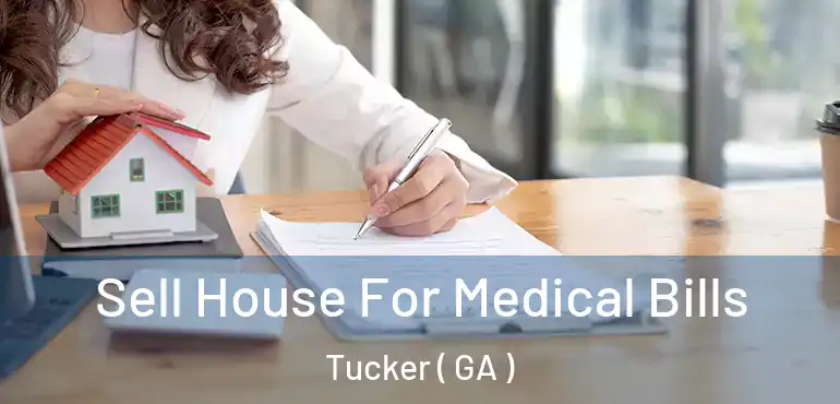  Sell House For Medical Bills Tucker ( GA )