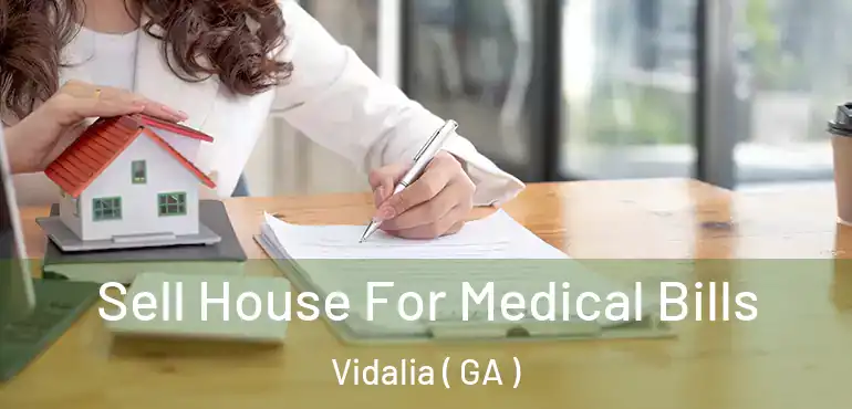  Sell House For Medical Bills Vidalia ( GA )