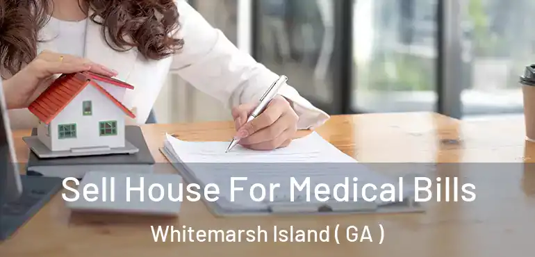  Sell House For Medical Bills Whitemarsh Island ( GA )