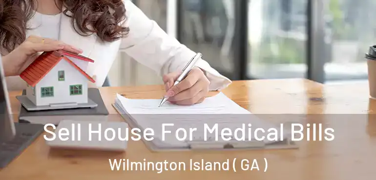  Sell House For Medical Bills Wilmington Island ( GA )