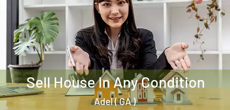  Sell House In Any Condition Adel ( GA )