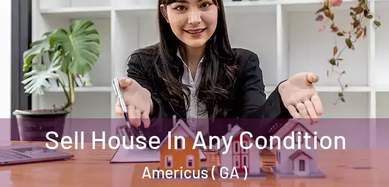  Sell House In Any Condition Americus ( GA )
