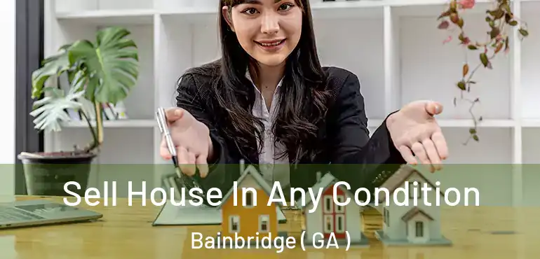  Sell House In Any Condition Bainbridge ( GA )