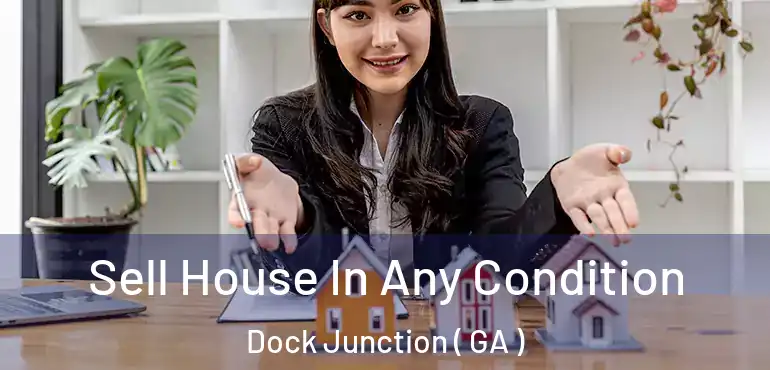  Sell House In Any Condition Dock Junction ( GA )
