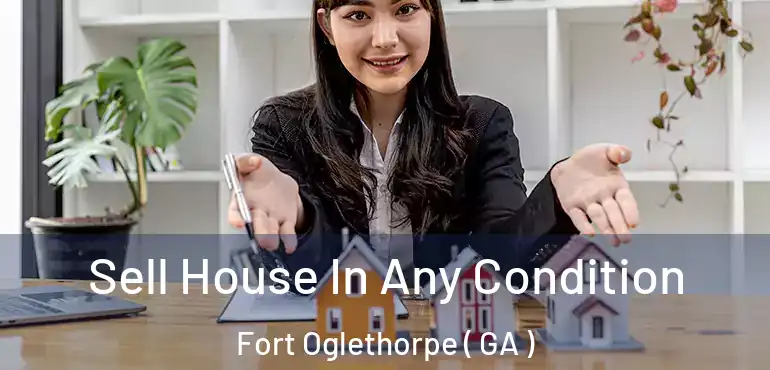 Sell House In Any Condition Fort Oglethorpe ( GA )