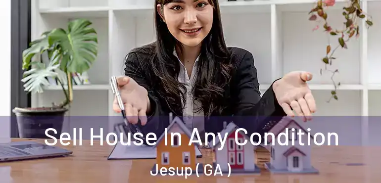  Sell House In Any Condition Jesup ( GA )