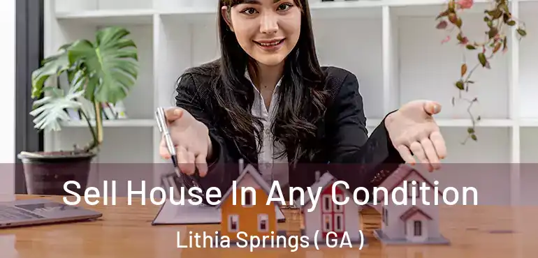  Sell House In Any Condition Lithia Springs ( GA )