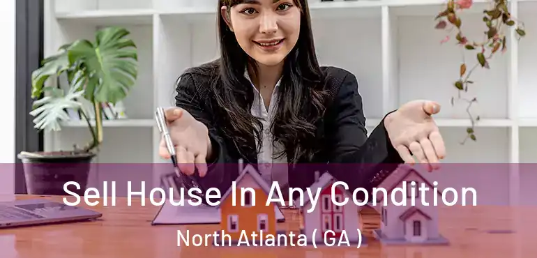  Sell House In Any Condition North Atlanta ( GA )